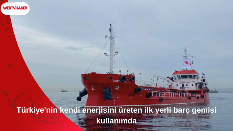 Türkiye'nin kendi enerjisini üreten ilk yerli barç gemisi kullanımda