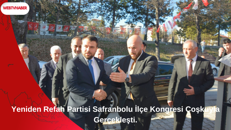 Yeniden Refah Partisi Safranbolu İlçe Kongresi Coşkuyla Gerçekleşti.