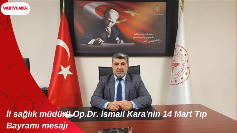 İl sağlık müdürü Op.Dr. İsmail Kara'nin 14 Mart Tıp Bayramı mesajı